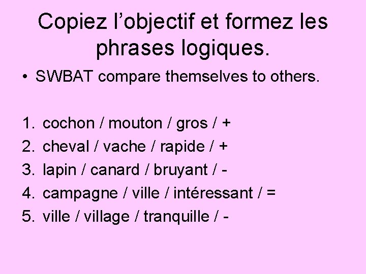 Copiez l’objectif et formez les phrases logiques. • SWBAT compare themselves to others. 1.