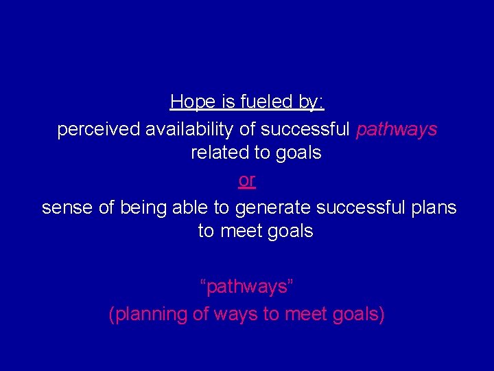 Hope is fueled by: perceived availability of successful pathways related to goals or sense