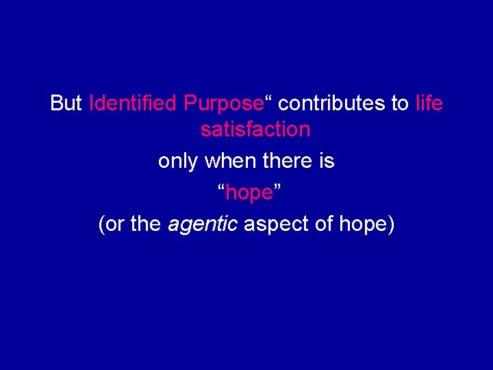 But Identified Purpose“ contributes to life satisfaction only when there is “hope” (or the