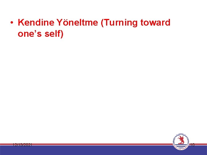  • Kendine Yöneltme (Turning toward one’s self) 12/13/2021 10 