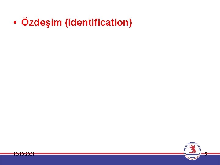  • Özdeşim (Identification) 12/13/2021 15 