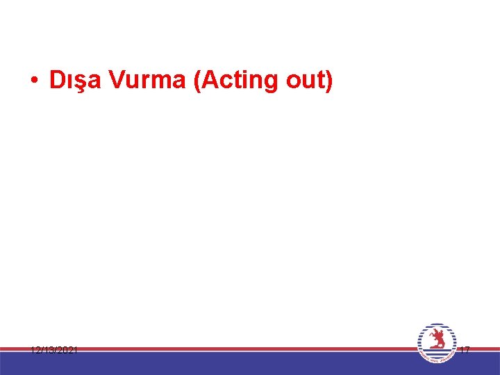  • Dışa Vurma (Acting out) 12/13/2021 17 