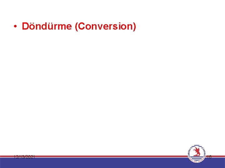  • Döndürme (Conversion) 12/13/2021 18 