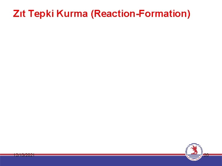 Zıt Tepki Kurma (Reaction-Formation) 12/13/2021 20 