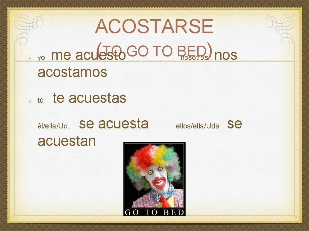 yo ACOSTARSE (TO GO TO BED) nos me acuesto nosotros acostamos tú te acuestas