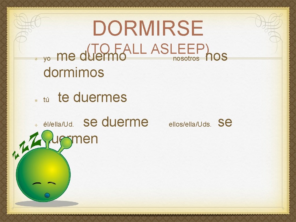 DORMIRSE (TO FALL ASLEEP) yo me duermo nosotros nos dormimos tú te duermes se