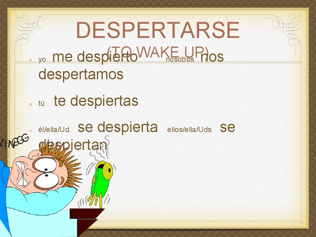 DESPERTARSE (TO WAKE UP) me despierto nosotros nos despertamos yo tú te despiertas se