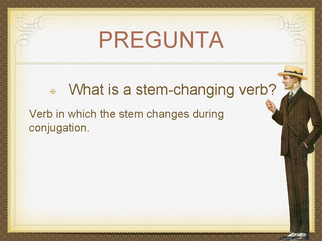 PREGUNTA What is a stem-changing verb? Verb in which the stem changes during conjugation.