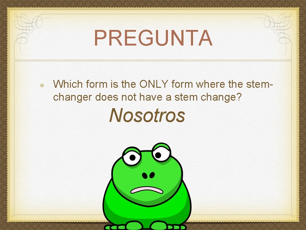 PREGUNTA Which form is the ONLY form where the stemchanger does not have a