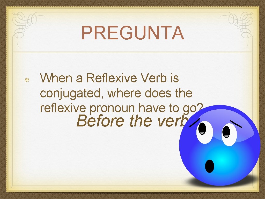 PREGUNTA When a Reflexive Verb is conjugated, where does the reflexive pronoun have to