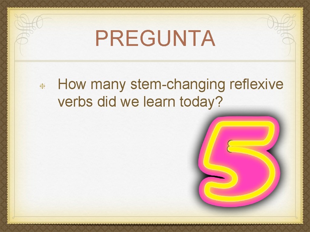 PREGUNTA How many stem-changing reflexive verbs did we learn today? 