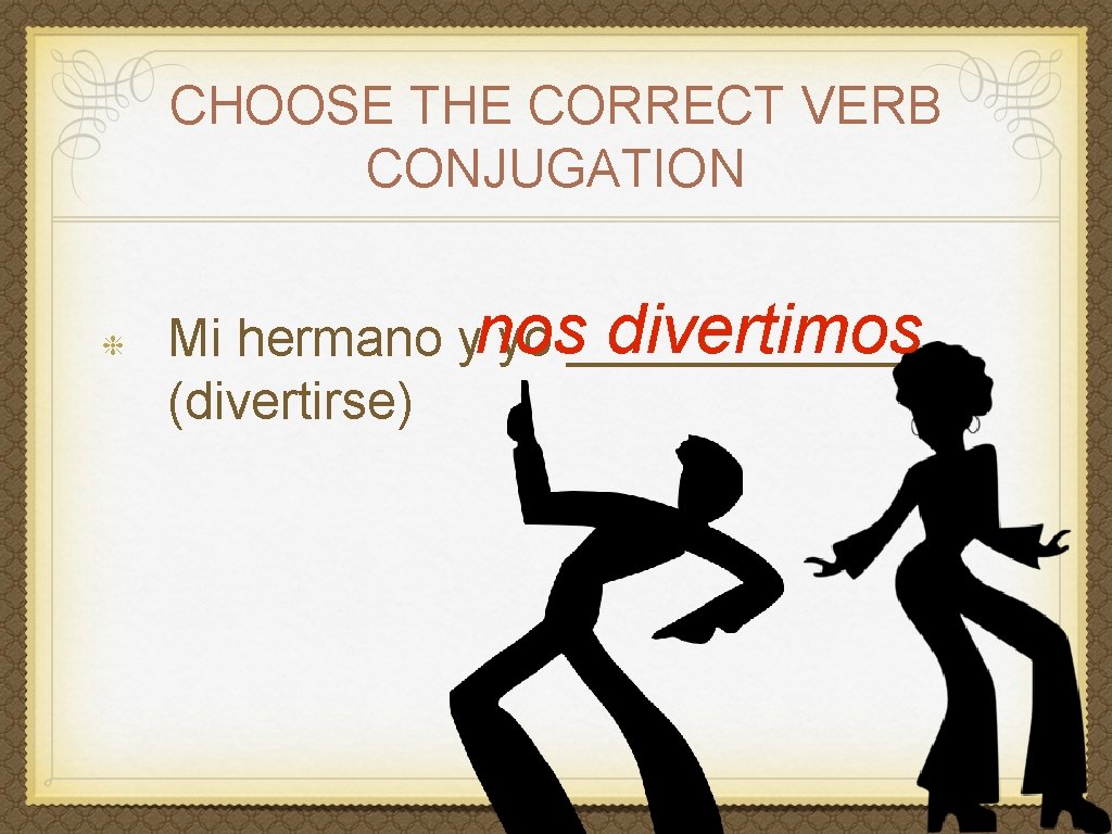CHOOSE THE CORRECT VERB CONJUGATION divertimos Mi hermano ynos yo _______. (divertirse) 