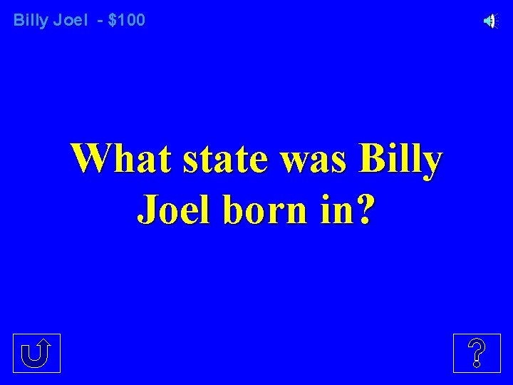 Billy Joel - $100 What state was Billy Joel born in? 