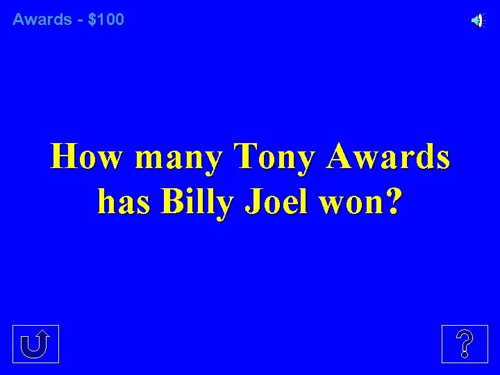 Awards - $100 How many Tony Awards has Billy Joel won? 