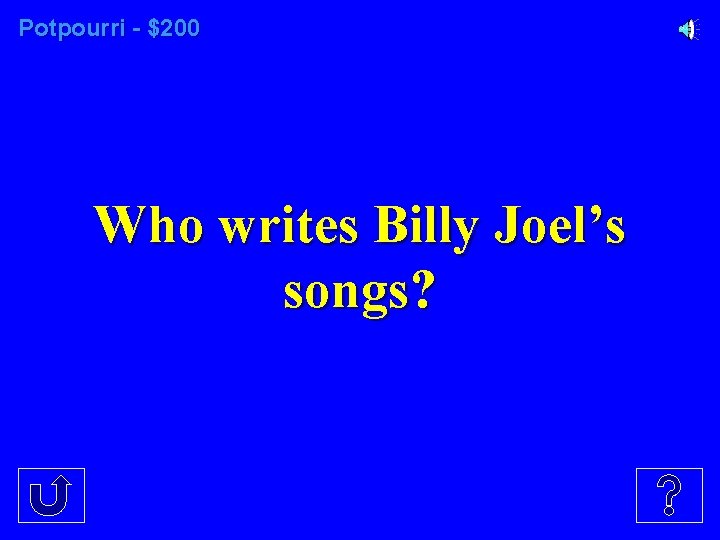 Potpourri - $200 Who writes Billy Joel’s songs? 