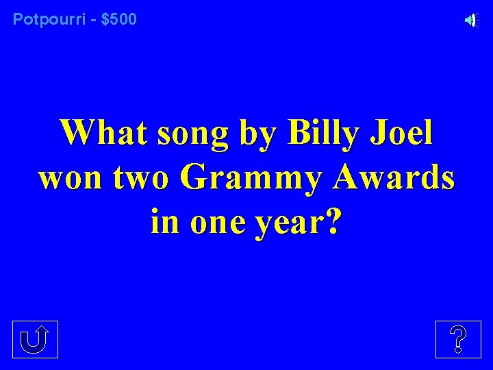 Potpourri - $500 What song by Billy Joel won two Grammy Awards in one