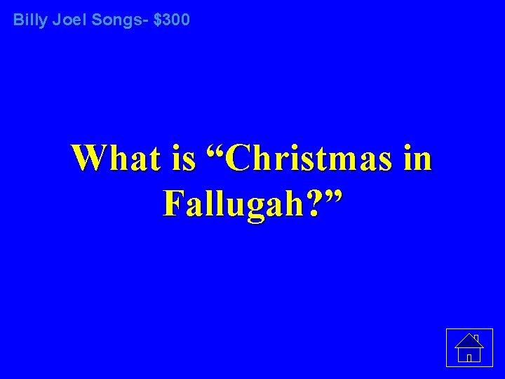 Billy Joel Songs- $300 What is “Christmas in Fallugah? ” 