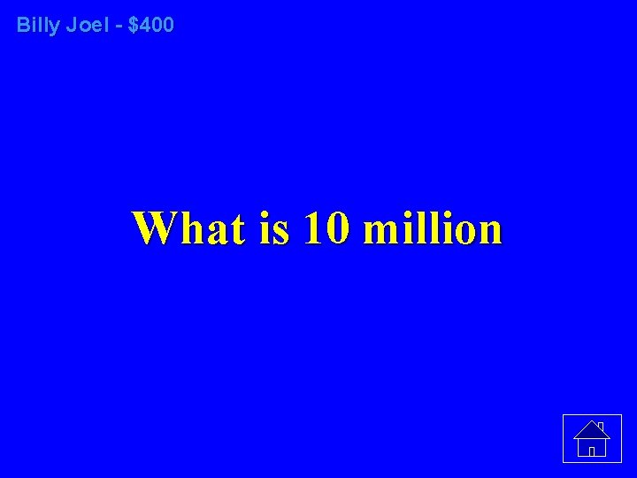 Billy Joel - $400 What is 10 million 