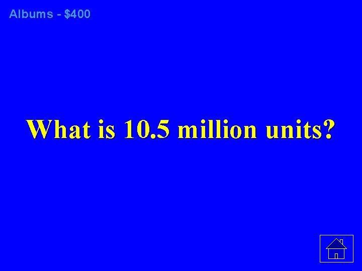 Albums - $400 What is 10. 5 million units? 