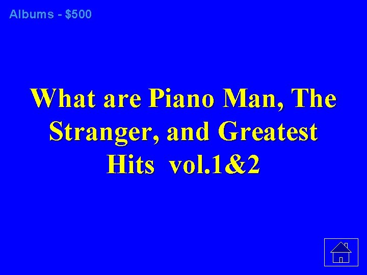 Albums - $500 What are Piano Man, The Stranger, and Greatest Hits vol. 1&2