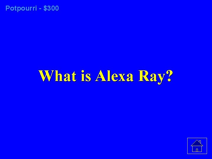 Potpourri - $300 What is Alexa Ray? 