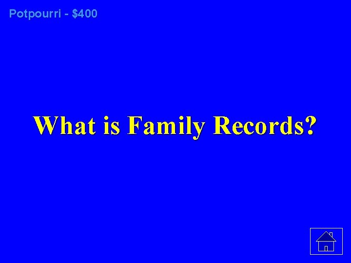 Potpourri - $400 What is Family Records? 