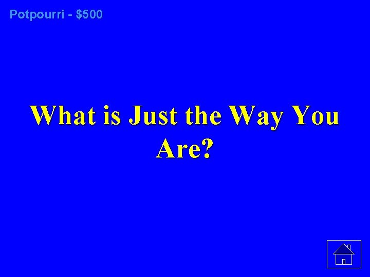 Potpourri - $500 What is Just the Way You Are? 