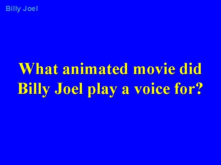 Billy Joel What animated movie did Billy Joel play a voice for? 