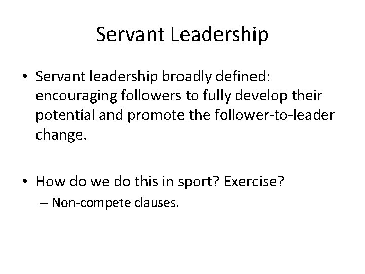 Servant Leadership • Servant leadership broadly defined: encouraging followers to fully develop their potential