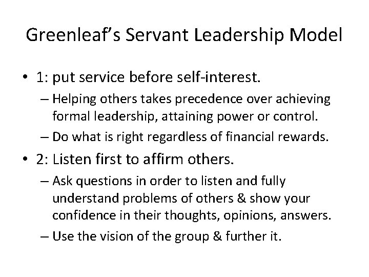 Greenleaf’s Servant Leadership Model • 1: put service before self-interest. – Helping others takes