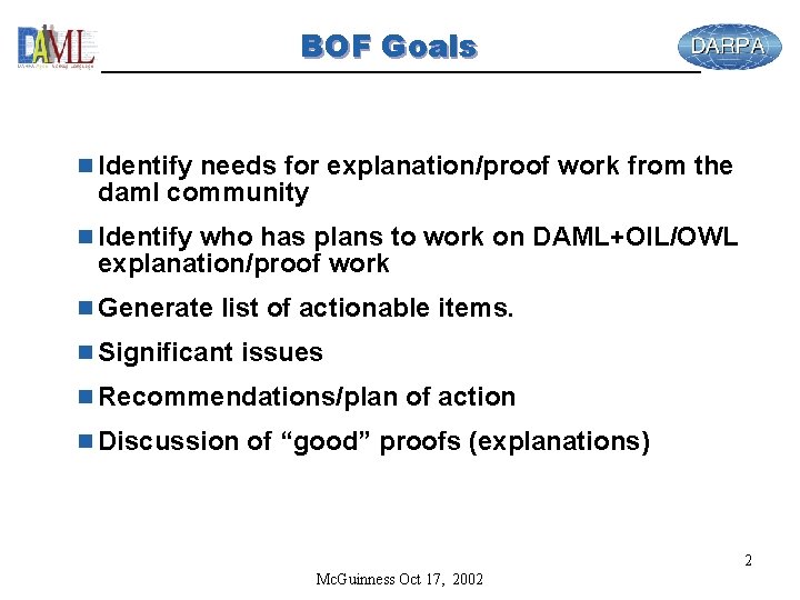 BOF Goals n Identify needs for explanation/proof work from the daml community n Identify