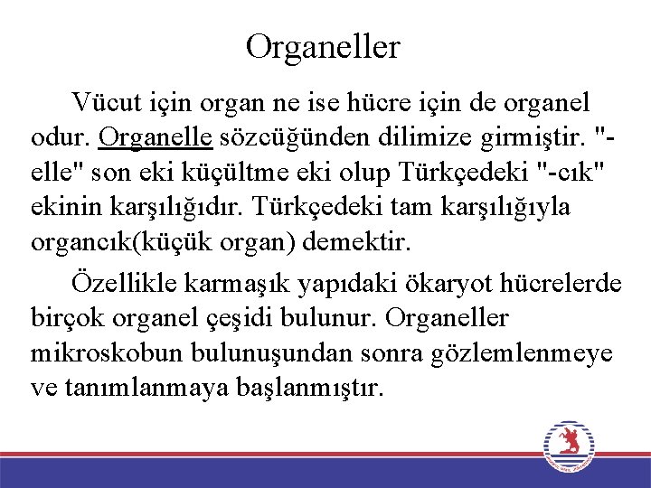 Organeller Vücut için organ ne ise hücre için de organel odur. Organelle sözcüğünden dilimize