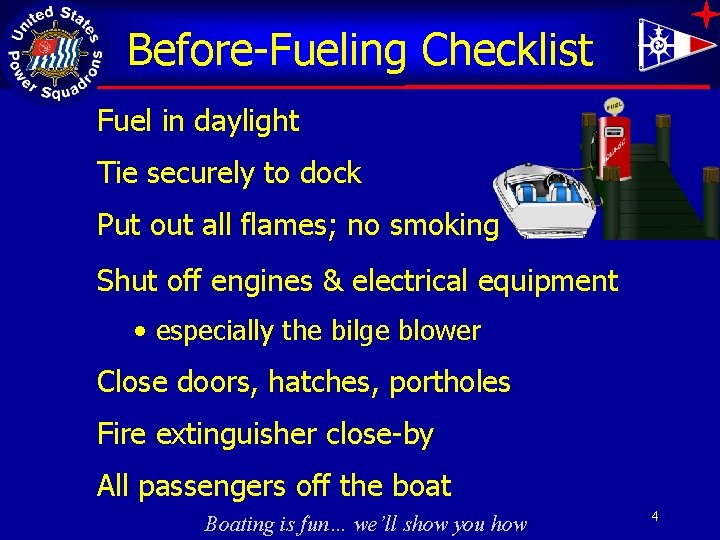 Before-Fueling Checklist Fuel in daylight Tie securely to dock Put out all flames; no