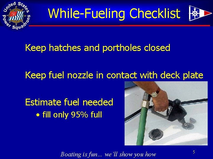 While-Fueling Checklist Keep hatches and portholes closed Keep fuel nozzle in contact with deck