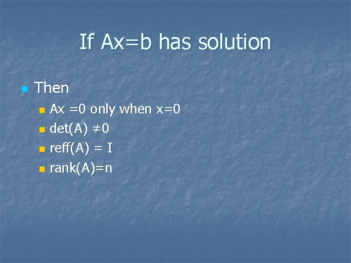If Ax=b has solution n Then Ax =0 only when x=0 n det(A) ≠