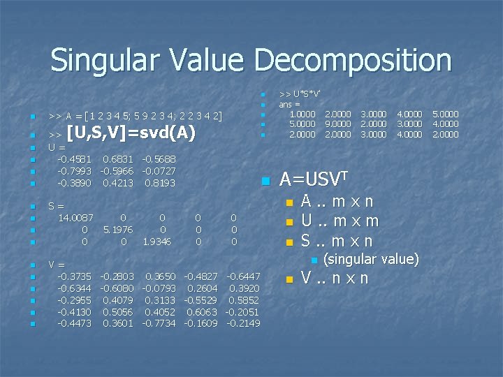 Singular Value Decomposition n >> U*S*V' ans = 1. 0000 5. 0000 2. 0000