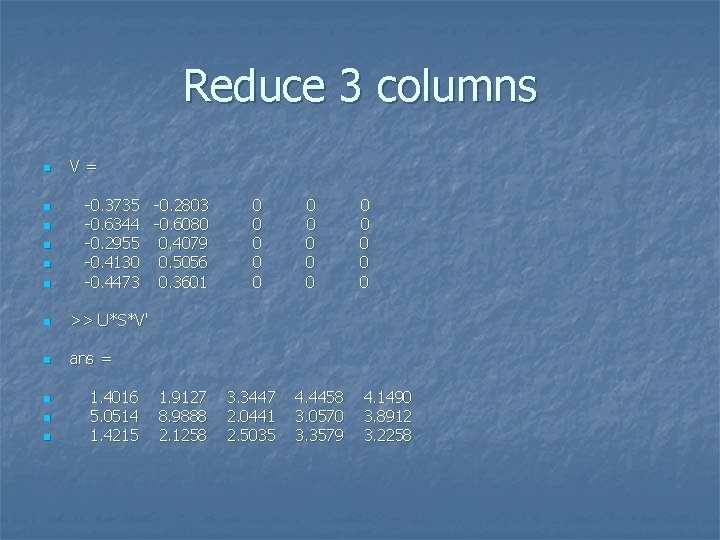 Reduce 3 columns n n n V= -0. 3735 -0. 2803 -0. 6344 -0.