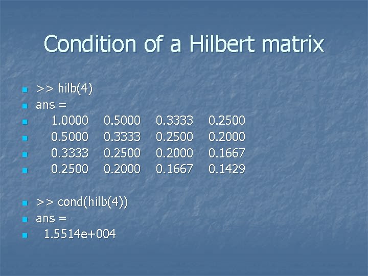 Condition of a Hilbert matrix n n n n n >> hilb(4) ans =