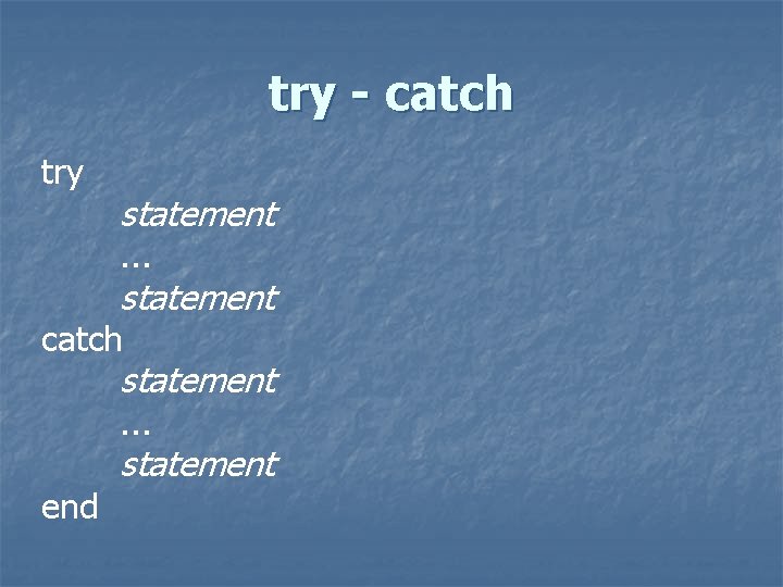try - catch try statement. . . statement catch statement. . . end statement