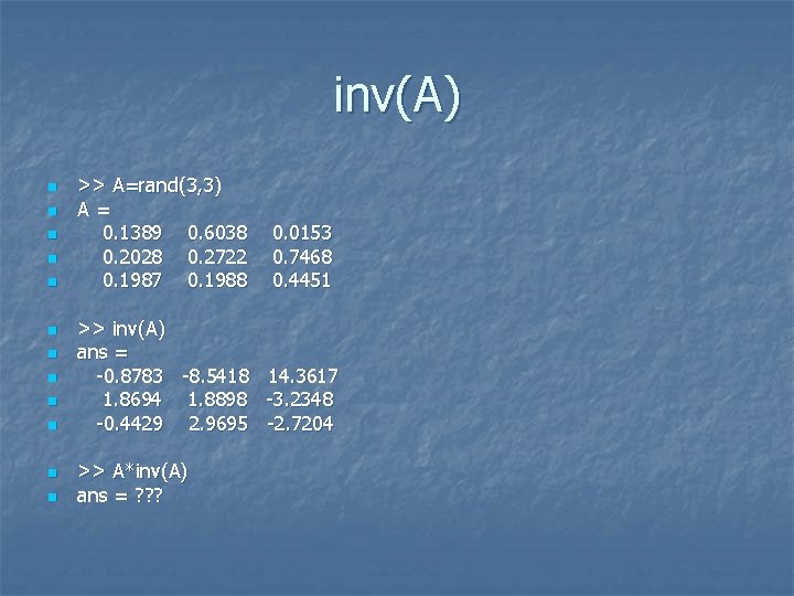 inv(A) n n n >> A=rand(3, 3) A= 0. 1389 0. 6038 0. 2028