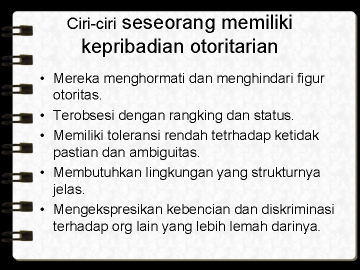 seseorang memiliki kepribadian otoritarian Ciri-ciri • Mereka menghormati dan menghindari figur otoritas. • Terobsesi