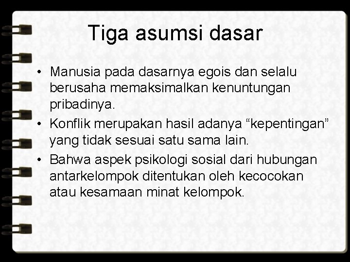 Tiga asumsi dasar • Manusia pada dasarnya egois dan selalu berusaha memaksimalkan kenuntungan pribadinya.