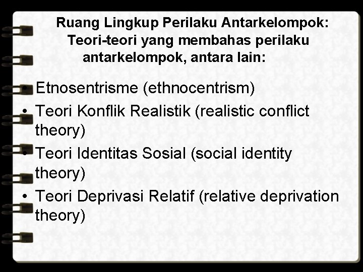 Ruang Lingkup Perilaku Antarkelompok: Teori-teori yang membahas perilaku antarkelompok, antara lain: • Etnosentrisme (ethnocentrism)