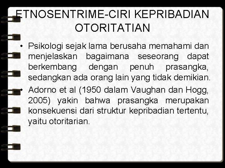 ETNOSENTRIME-CIRI KEPRIBADIAN OTORITATIAN • Psikologi sejak lama berusaha memahami dan menjelaskan bagaimana seseorang dapat