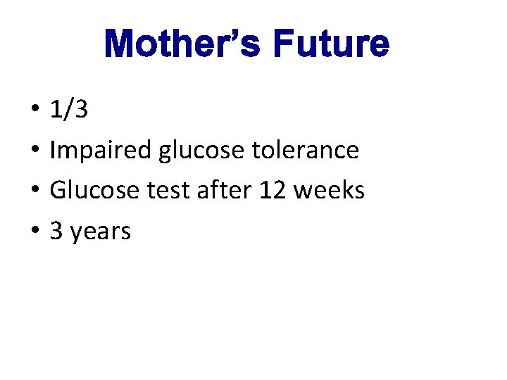 Mother’s Future • • 1/3 Impaired glucose tolerance Glucose test after 12 weeks 3