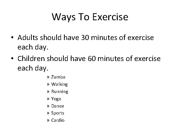 Ways To Exercise • Adults should have 30 minutes of exercise each day. •
