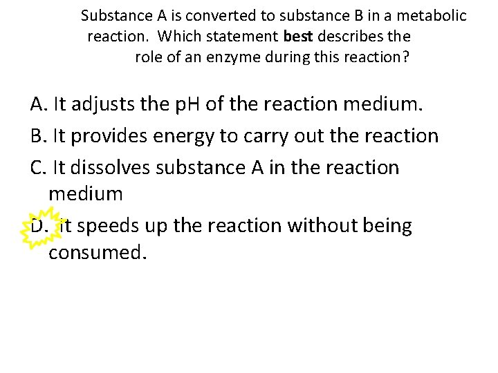 Substance A is converted to substance B in a metabolic reaction. Which statement best