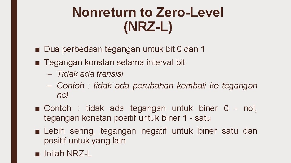 Nonreturn to Zero-Level (NRZ-L) ■ Dua perbedaan tegangan untuk bit 0 dan 1 ■