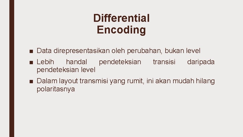 Differential Encoding ■ Data direpresentasikan oleh perubahan, bukan level ■ Lebih handal pendeteksian level