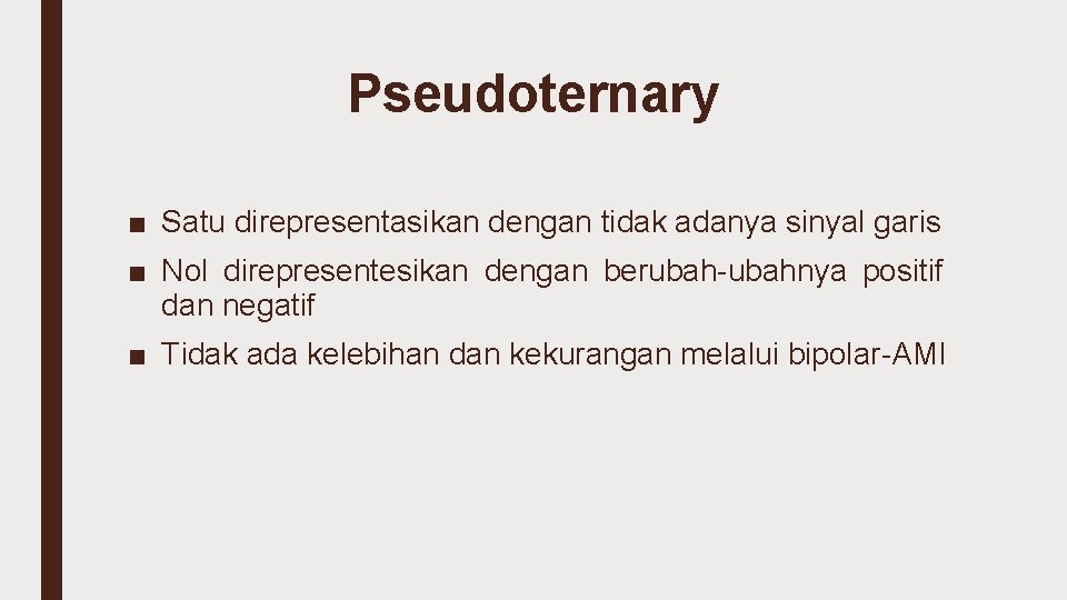 Pseudoternary ■ Satu direpresentasikan dengan tidak adanya sinyal garis ■ Nol direpresentesikan dengan berubah-ubahnya